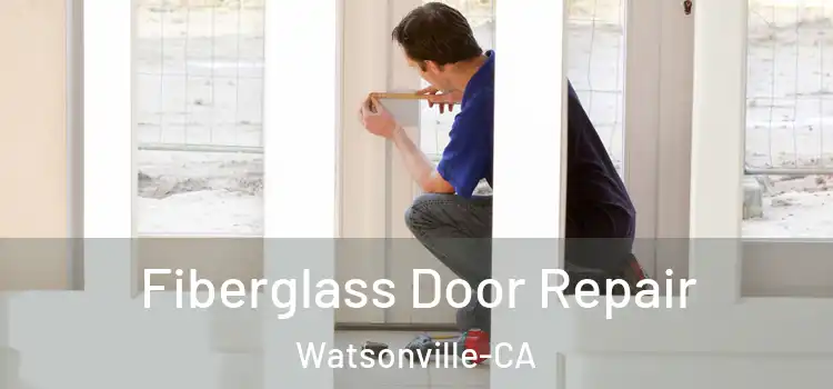 Fiberglass Door Repair Watsonville-CA